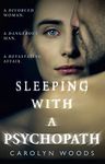 Sleeping with a Psychopath: A real-life psychological crime thriller, the unbelievable true story. THE SUNDAY TIMES TOP TEN BESTSELLER