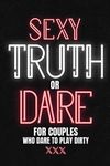 Sexy Truth Or Dare For Couples Who Dare To Play Dirty: Sex Game Book For Dating Or Married Couples| Loaded Questions And Naughty Dares|Taboo Game For Date Night| Valentines, Anniversary Gift Ideas