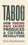 Taboo: How Making Race Sacred Produced a Cultural Revolution