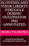 Slovenes and their Liberty Struggle During Occupation 1945 Annotated: Issued by the National Committee for Slovenia 1945