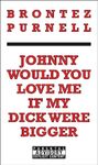 Johnny Would You Love Me If My Dick Were Bigger