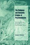 The Religious and Romantic Origins of Psychoanalysis: Individuation and Integration in Post-Freudian Theory (Cambridge Cultural Social Studies)