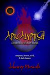 Apocalyptish: A Collection of Short Stories: Suspense, Horror, Sci-Fi, and Dark Humor