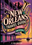 NEW ORLEANS TRAVEL GUIDE 2026: New Orleans Travel Guide 2026: The Ultimate Guide to Exploring the Culture, Cuisine, and Attractions of the Crescent City
