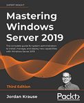 Mastering Windows Server 2019: The complete guide for system administrators to install, manage, and deploy new capabilities with Windows Server 2019, 3rd Edition