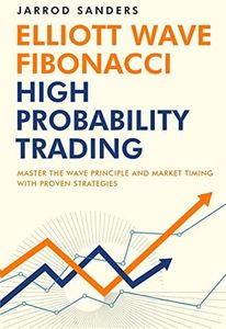 Elliott Wave - Fibonacci High Probability Trading: Master The Wave Principle and Market Timing With Proven Strategies