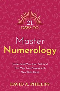 21 Days to Master Numerology: Understand Your Inner Self and Find Your True Purpose with Your Birth Chart