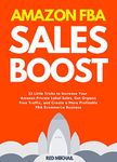 Amazon FBA Sales Boost (2022): 33 Little Tricks to Increase Your Amazon Private Label Sales, Get Organic Free Traffic, and Create a More Profitable FBA ... (Fulfillment by Amazon Business Book 5)