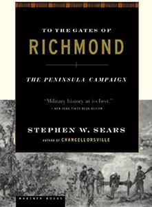 To The Gates Of Richmond: The Peninsula Campaign – A Military History of McClellan and Lee's Decisive Bloodiest Battles in 1862