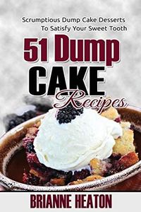 51 Dump Cake Recipes: Scrumptious Dump Cake Desserts To Satisfy Your Sweet Tooth