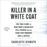 Killer in a White Coat: The True Story of New York's Deadliest Pill Pusher and the Team that Brought Him to Justice