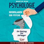 Grundlagen der Psychologie - Ein Einstieg für Anfänger: Ich-Im Wirbelwind des Geistes 1