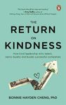 The Return on Kindness: How Kind Leadership Wins Talent, Earns Loyalty, And Builds Successful Companies