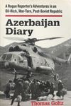 Azerbaijan Diary: A Rogue Reporter's Adventures in an Oil-rich, War-torn, Post-Soviet Republic