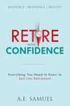 RETIRE WITH CONFIDENCE: EVERYTHING YOU NEED TO KNOW TO SAIL INTO RETIREMENT