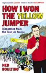 How I Won the Yellow Jumper: Dispatches from the Tour de France (Yellow Jersey Cycling Classics)