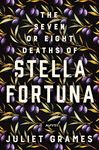 The Seven or Eight Deaths of Stella Fortuna: A Novel