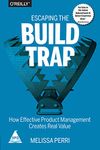 Escaping the Build Trap: How Effective Product Management Creates Real Value (Grayscale Indian Edition)