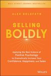 Selling Boldly: Applying the New Science of Positive Psychology to Dramatically Increase Your Confidence, Happiness, and Sales