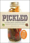 Pickled: From Curing Lemons to Fermenting Cabbage, the Gourmand's Ultimate Guide to the World of Pickling