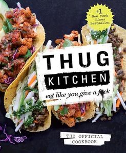 Thug Kitchen: The Official Cookbook: Eat Like You Give a F*ck (Thug Kitchen Cookbooks)