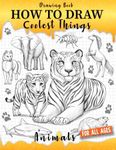 Drawing Book How to Draw Coolest Things Animals: Simple and Fun Drawing Guide that Teaches Kids How to Draw Step by Step. (Includes Animals Such as Dogs, Cats, Lions, Elephants, Dolphins, and More)