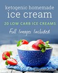 Ketogenic Homemade Ice cream: 20 Low-Carb, High-Fat, Guilt-Free Recipes