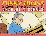 Funny Things: A Comic Strip Biography of Charles M. Schulz: A Comic Strip Biography of Charles M. Schulz