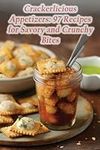 Crackerlicious Appetizers: 97 Recipes for Savory and Crunchy Bites