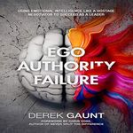 Ego, Authority, Failure: Using Emotional Intelligence like a Hostage Negotiator to Succeed as a Leader