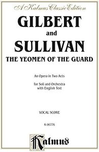 The Yeomen of the Guard, An Opera in Two Acts: For Solo, Chorus and Orchestra with English Text (Vocal Score) (Kalmus Edition)