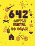 642 Little Things To Draw: Drawing inspiration for beginners, gifts for young artists, drawing ideas, cute things to draw, things to doodle, Includes ... For Adults, Teens, and Kids, 8.5x11 inche.