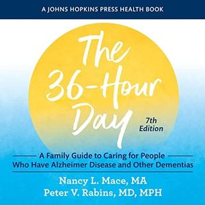 The 36-Hour Day: A Family Guide to Caring for People Who Have Alzheimer Disease and Other Dementias, Seventh Edition