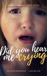 Did You Hear Me Crying? (The Heartbreaking True Story of a Child Abused) - Child Abuse True Stories