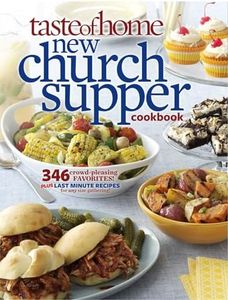 Taste of Home New Church Supper Cookbook: 346 Crowd-Pleasing Favorites! Plus Last Minute Recipes for Any Size Gathering!