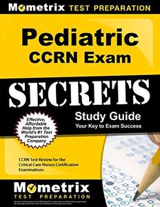 Pediatric CCRN Exam Secrets Study Guide: CCRN Test Review for the Critical Care Nurses Certification Examinations