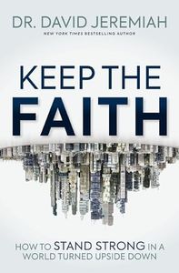 Keep the Faith: How to Stand Strong in a World Turned Upside-Down