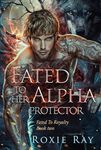 Fated To Her Alpha Protector (Fated To Royalty Book 2)