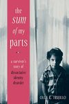 The Sum of My Parts: A Survivor's Story of Dissociative Identity Disorder