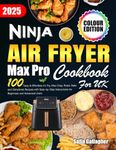 Ninja Air Fryer Max Pro Cookbook for UK: 100 Tasty & Effortless Air Fry, Max Crisp, Roast, Bake and Dehydrate Recipes with Step-by-Step Instructions for Beginners and Advanced Users (Colour Edition)