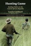 Hunting Game: Raiding Politics in the Central African Republic: 61 (The International African Library, Series Number 61)