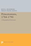Princetonians, 1784-1790: A Biographical Dictionary: 1107 (Princeton Legacy Library)