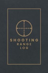 Shooting Log Book: Shooting Range Log for Beginners and Professionals - Record Shooting Data, Shot Calls and Scores, Extra Notes - Target Diagrams