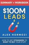 $100M Leads Summary & Workbook: How to Get Strangers To Want To Buy Your Stuff (Acquisition.com $100M Series)