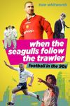 When the Seagulls Follow the Trawler: Football in the 90s