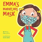 Emma’s Marvelous Mask: A Children’s Book about Viruses, Bravery, and Kindness