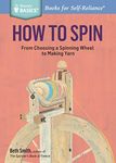 How to Spin: From Choosing a Spinning Wheel to Making Yarn. A Storey BASICS® Title