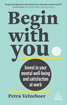 Begin With You: Invest in Your Mental Well-being and Satisfaction at Work