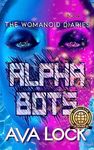 Alpha Bots (The Womanoid Diaries Book 1)