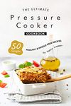 The Ultimate Pressure Cooker Cookbook: 50 Simple, Healthy Hassle-Free Recipes